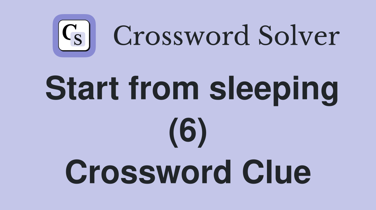 Start from sleeping (6) Crossword Clue