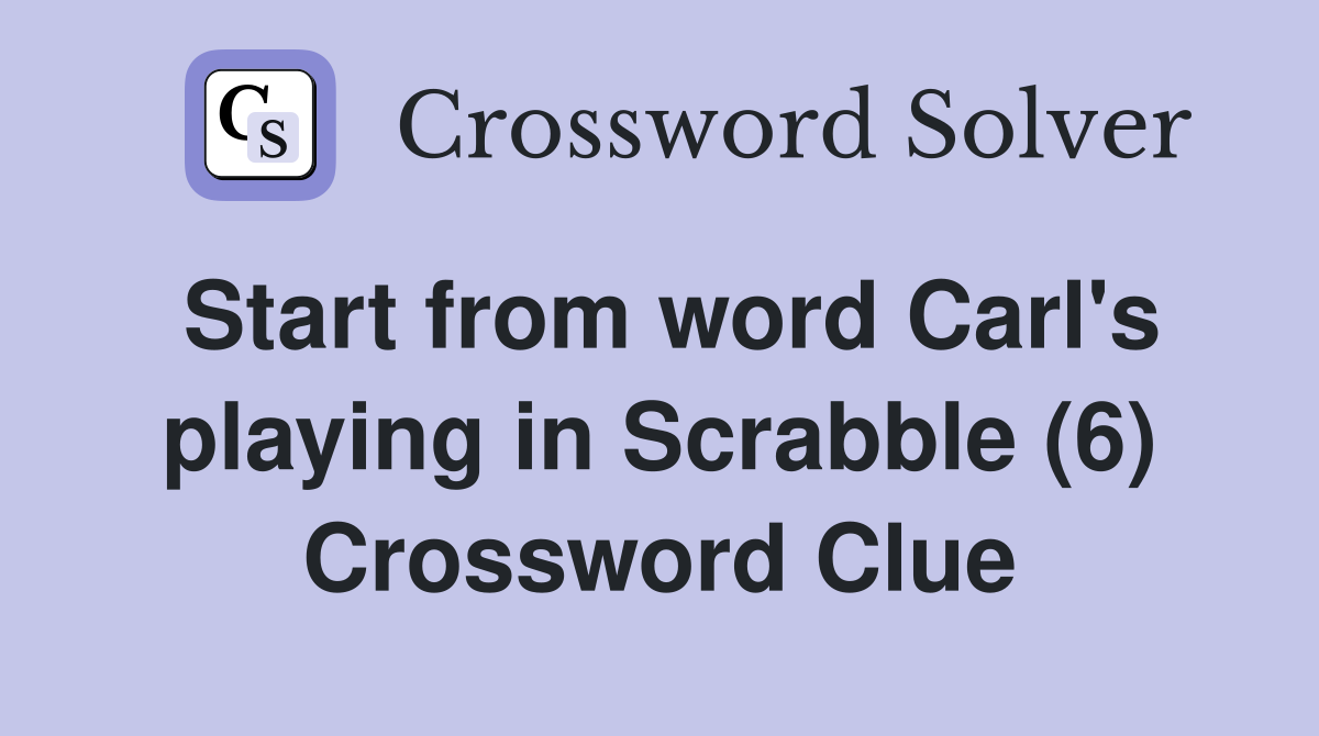 Start from word Carl's playing in Scrabble (6) Crossword Clue