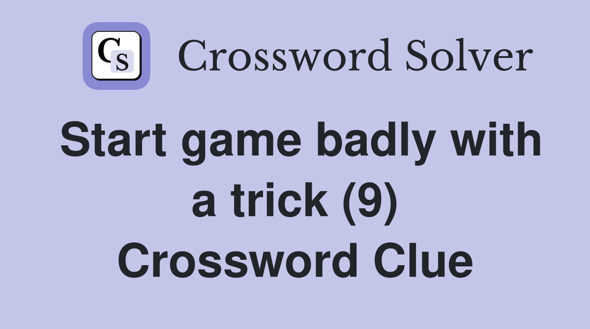 Start game badly with a trick (9) Crossword Clue