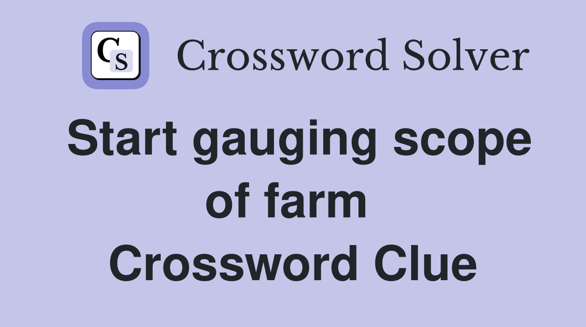 Start gauging scope of farm  Crossword Clue