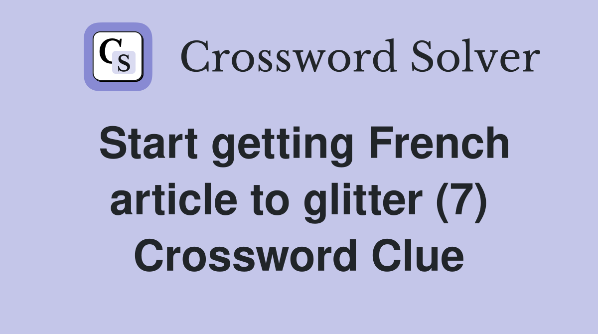 Start getting French article to glitter (7) Crossword Clue