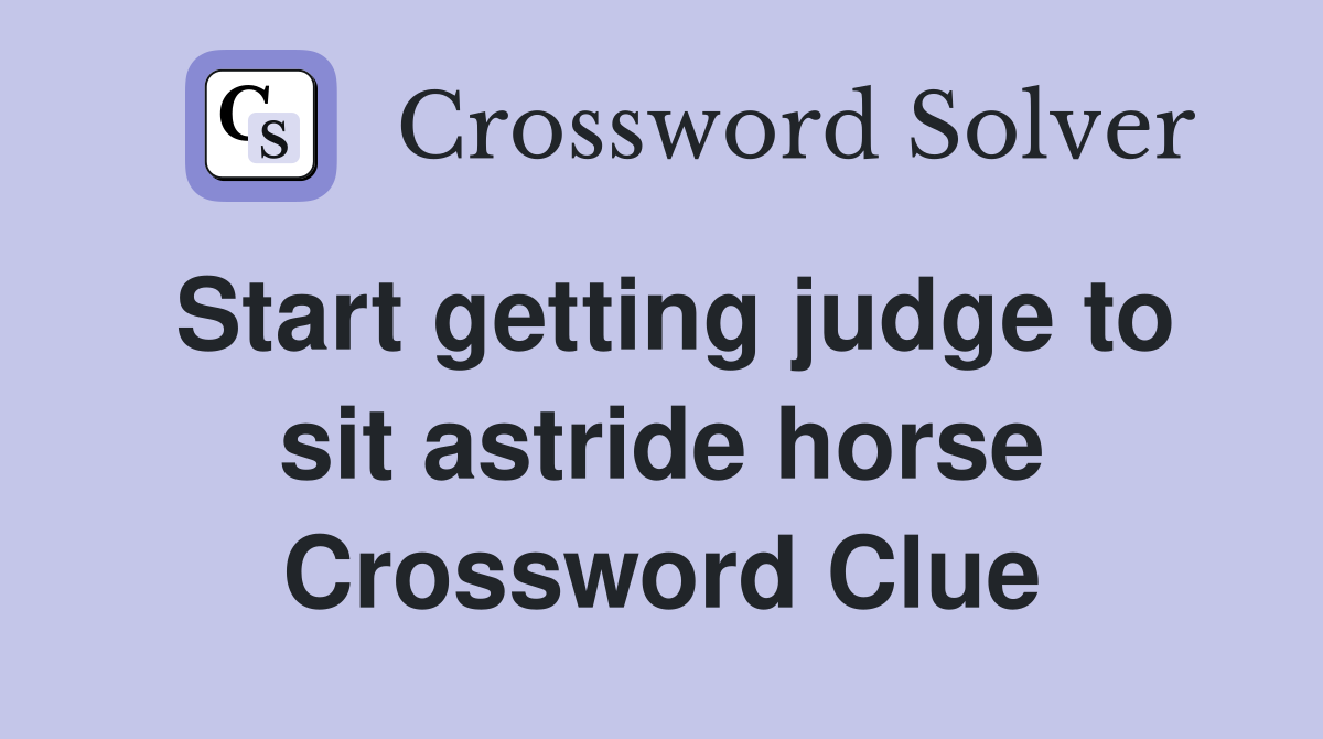 Start getting judge to sit astride horse Crossword Clue