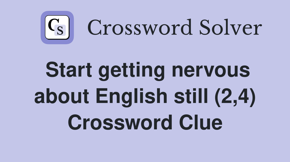 Start getting nervous about English still (2,4) Crossword Clue