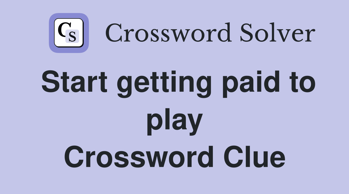Start getting paid to play Crossword Clue