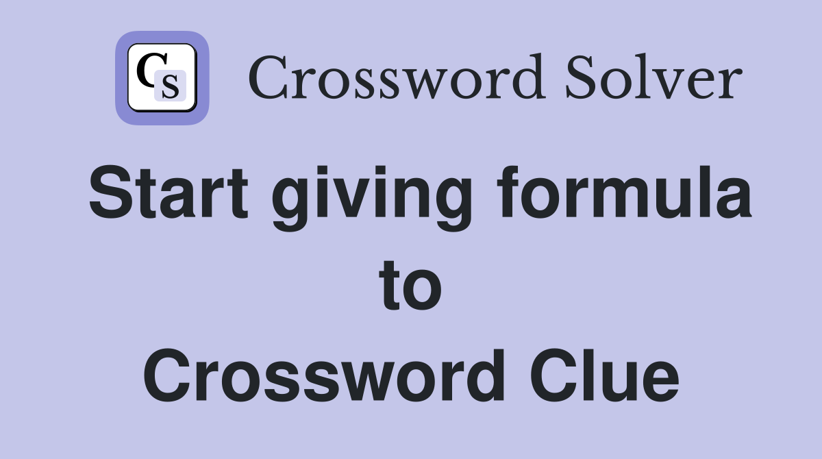 Start giving formula to Crossword Clue