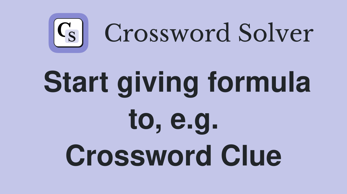 Start giving formula to, e.g. Crossword Clue