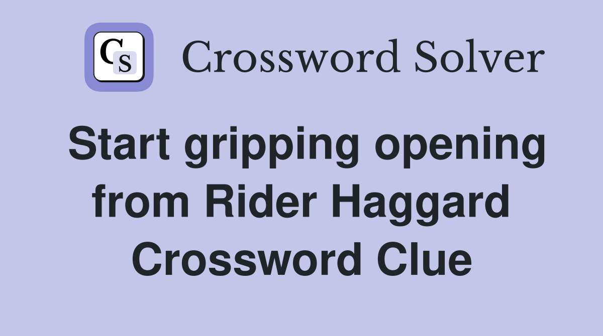 Start gripping opening from Rider Haggard Crossword Clue