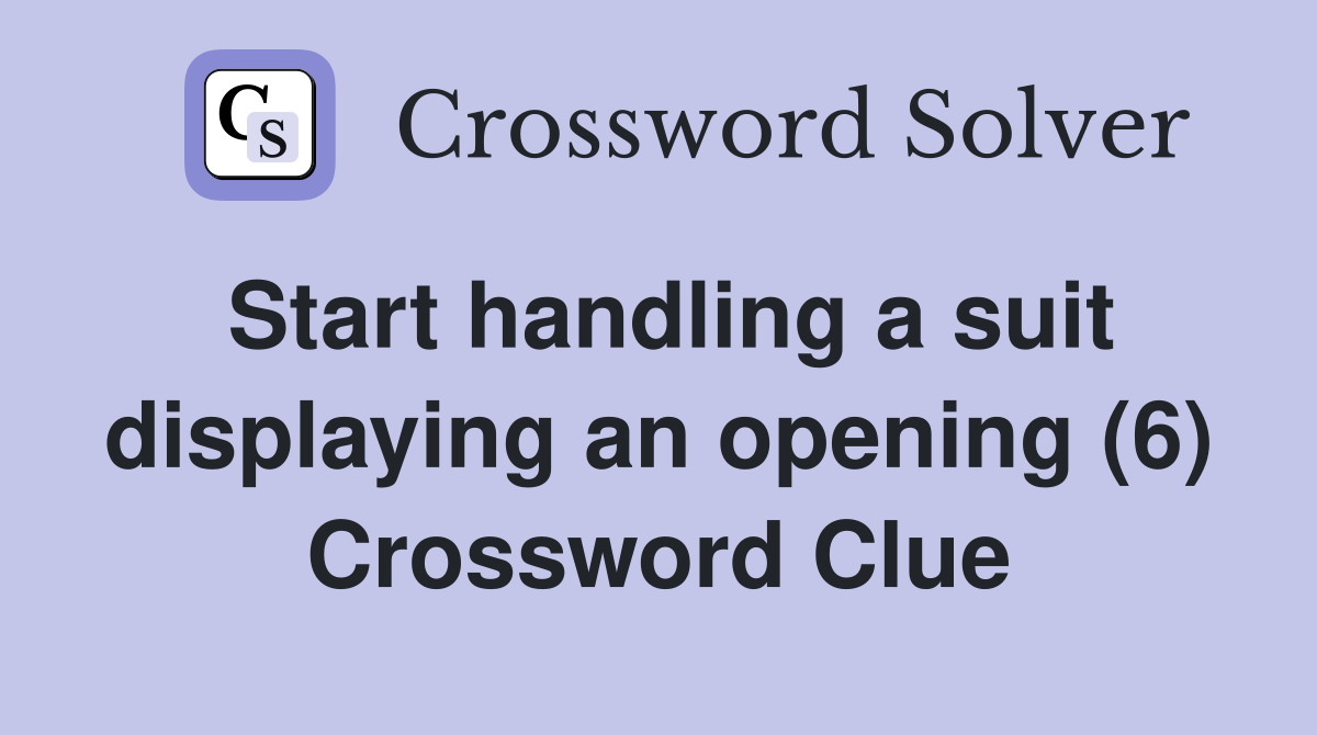 Start handling a suit displaying an opening (6) Crossword Clue