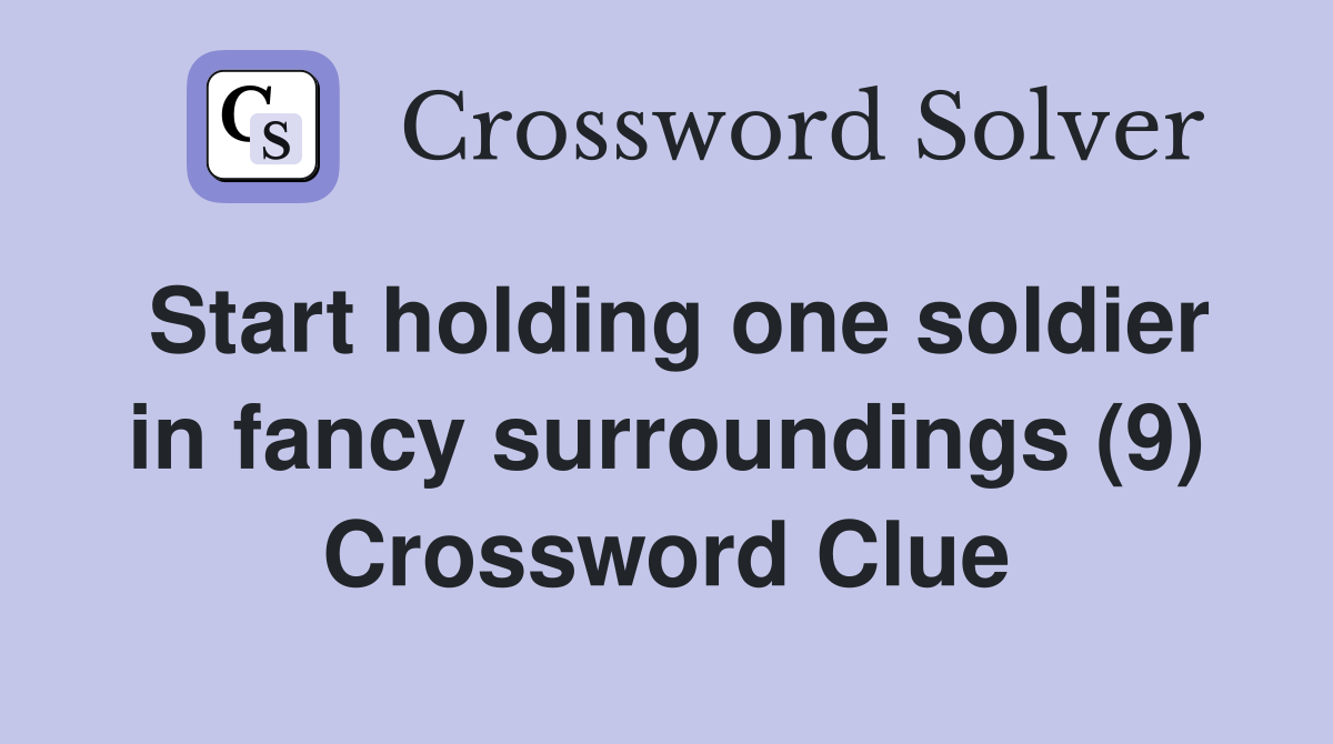 Start holding one soldier in fancy surroundings (9) Crossword Clue