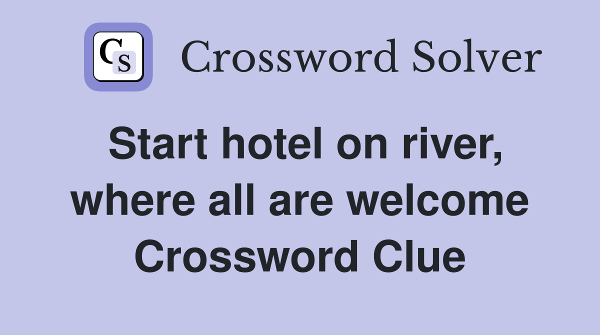 Start hotel on river, where all are welcome Crossword Clue