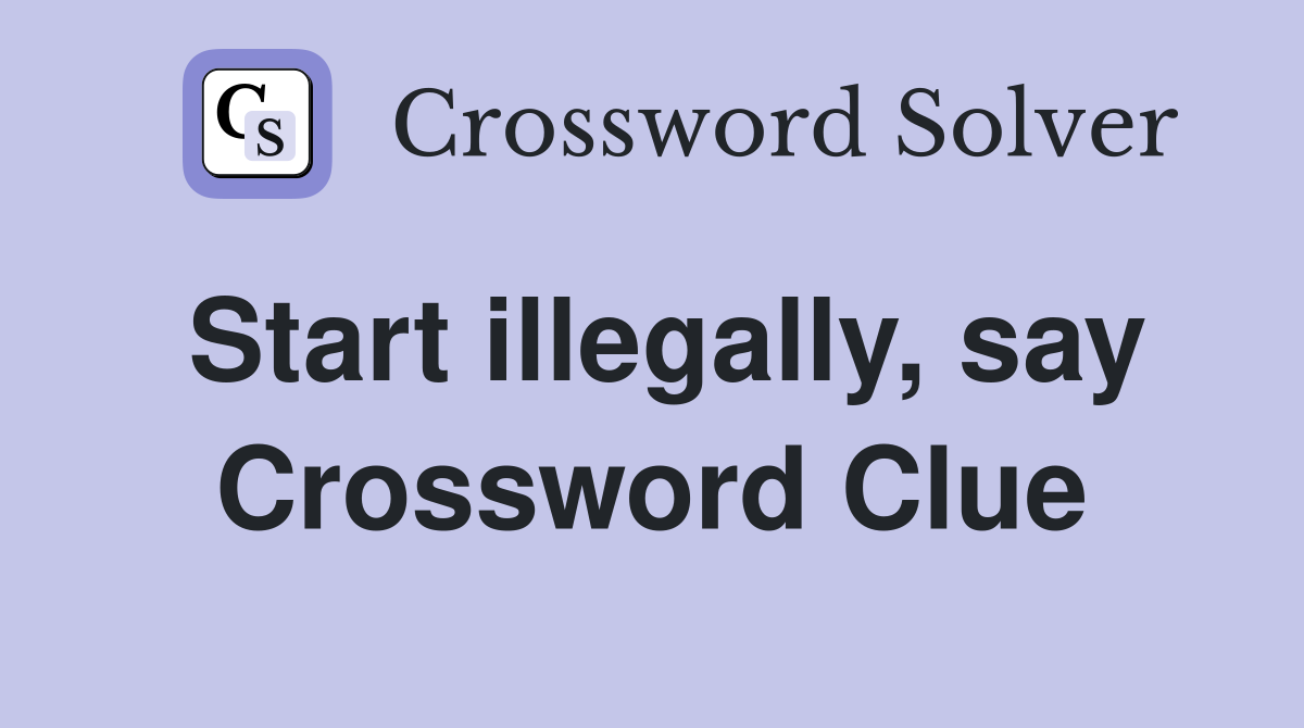 Start illegally, say Crossword Clue
