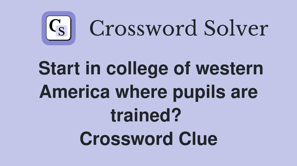 Start in college of western America where pupils are trained?  Crossword Clue