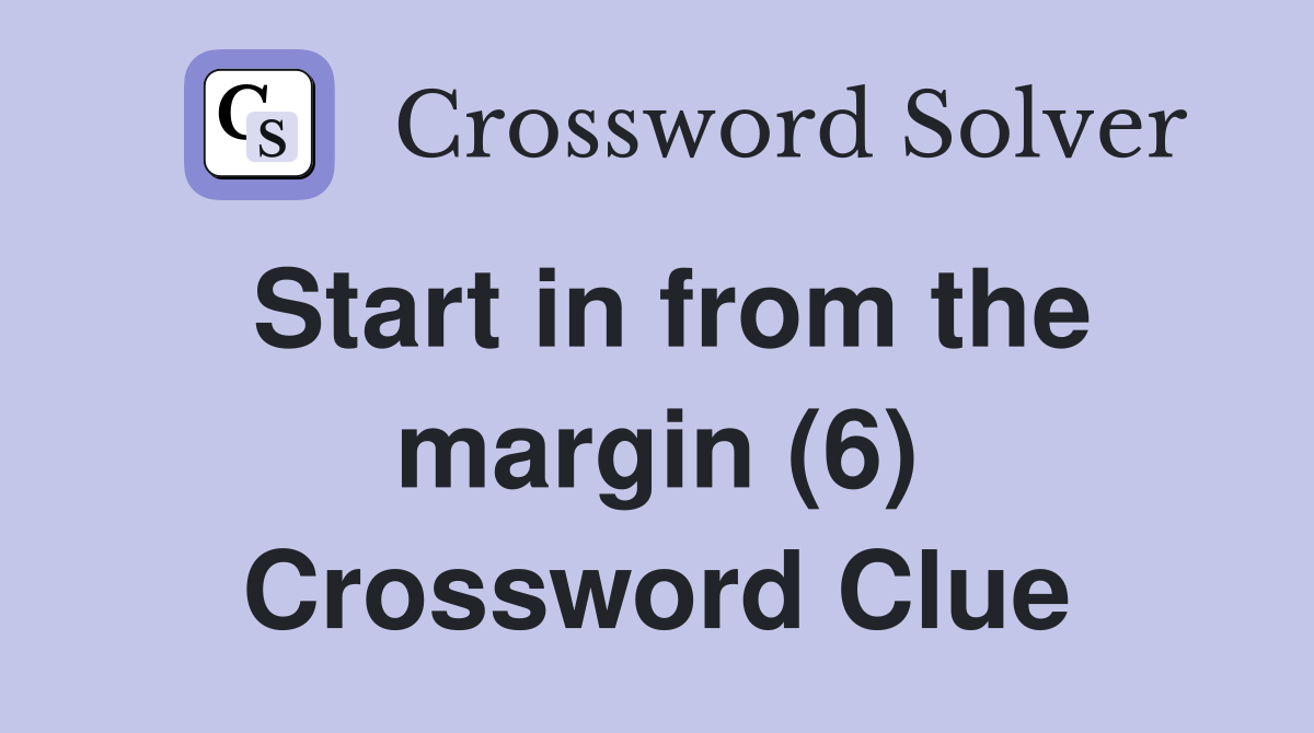 Start in from the margin (6) Crossword Clue