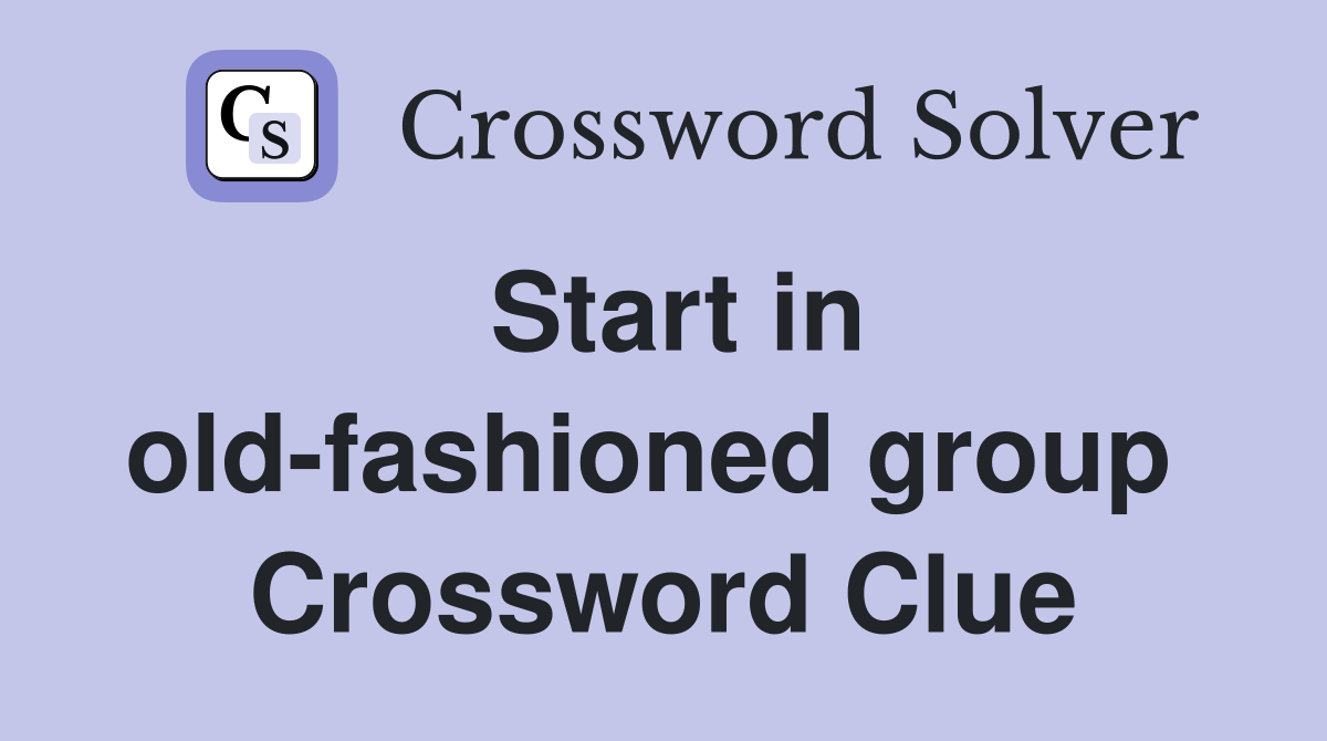 Start in old-fashioned group  Crossword Clue