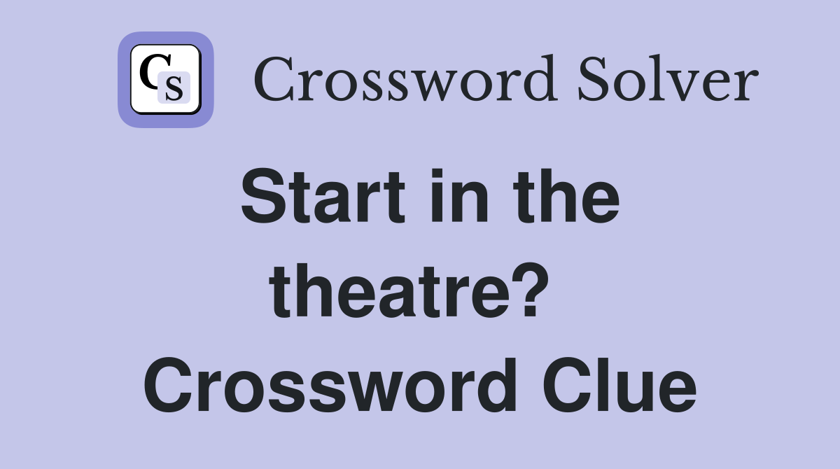 Start in the theatre?  Crossword Clue