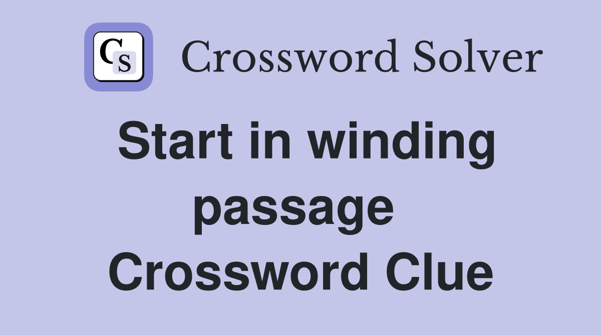 Start in winding passage  Crossword Clue