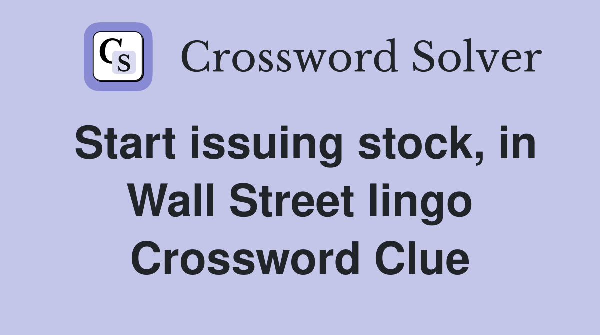 Start issuing stock, in Wall Street lingo Crossword Clue