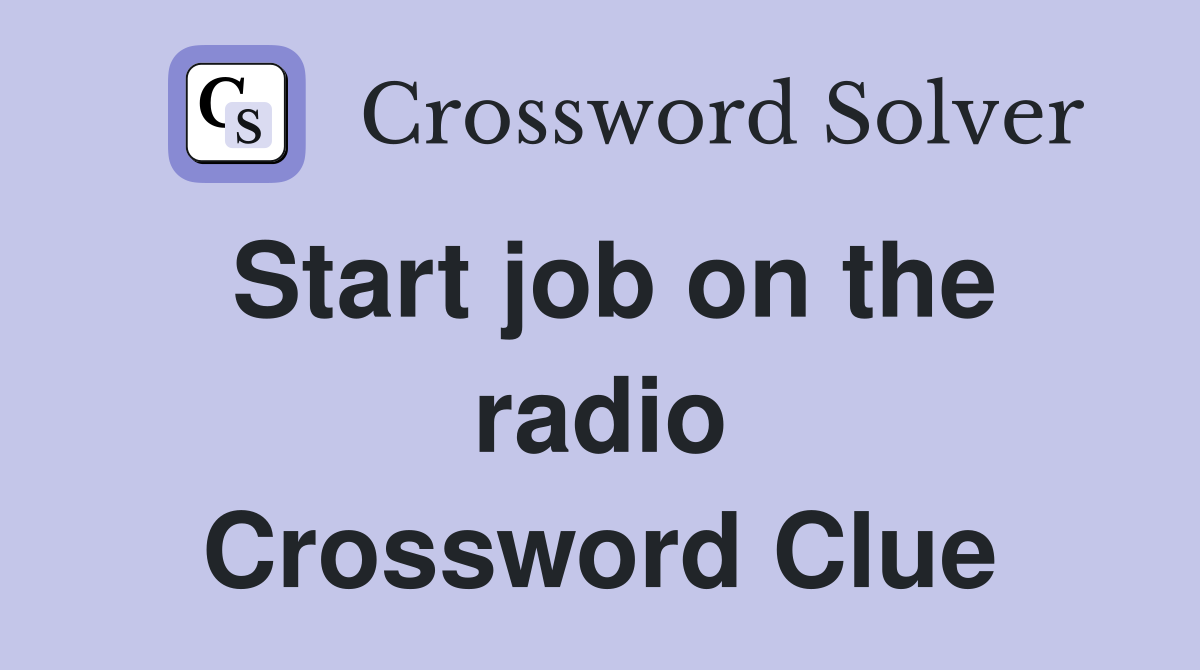 Start job on the radio Crossword Clue