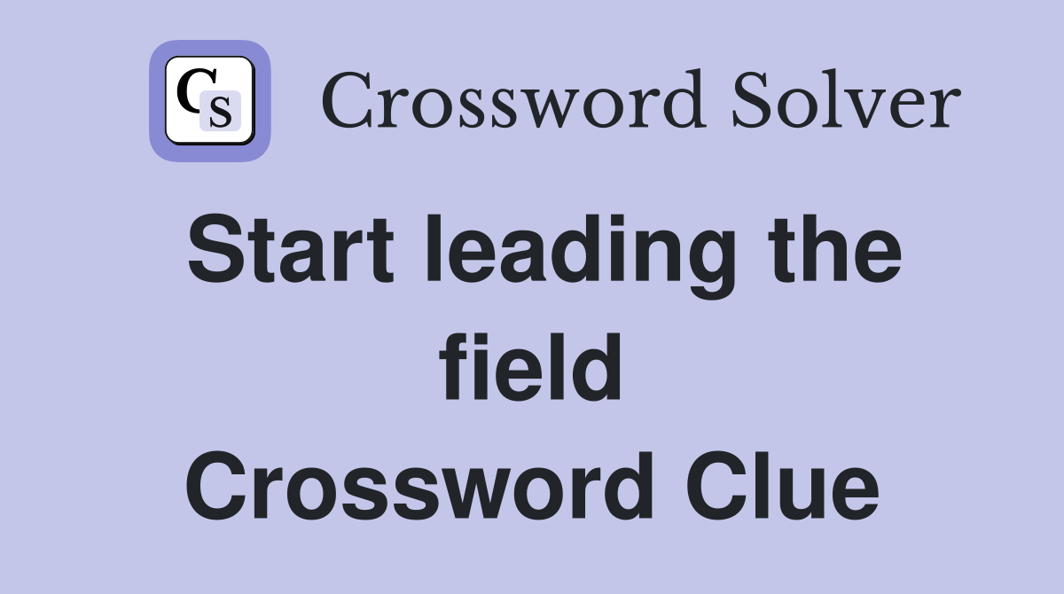 Start leading the field Crossword Clue