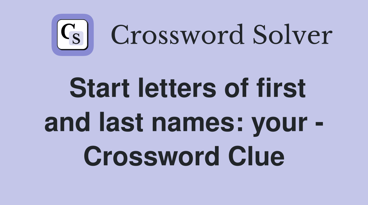 Start letters of first and last names: your - Crossword Clue
