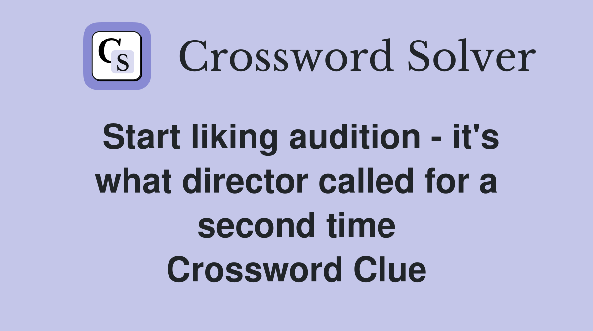 Start liking audition - it's what director called for a second time Crossword Clue