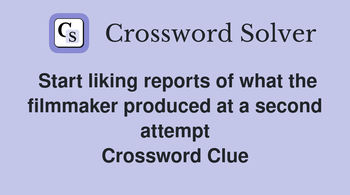Start liking reports of what the filmmaker produced at a second attempt Crossword Clue