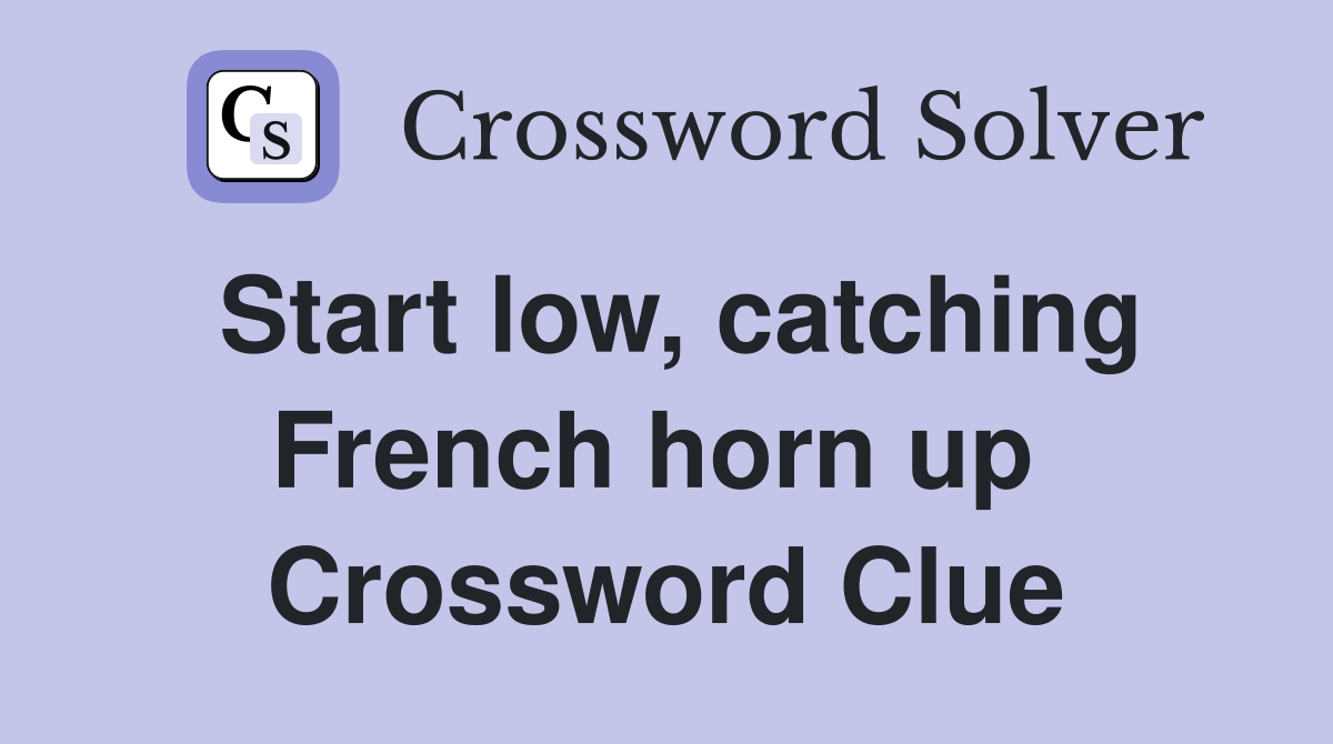 Start low, catching French horn up  Crossword Clue