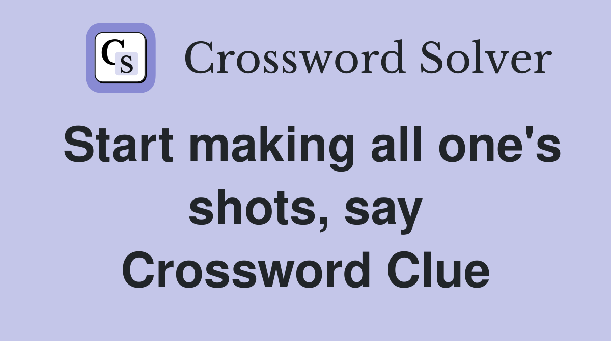 Start making all one's shots, say Crossword Clue