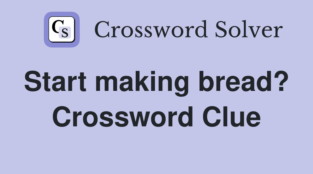 Start making bread?  Crossword Clue