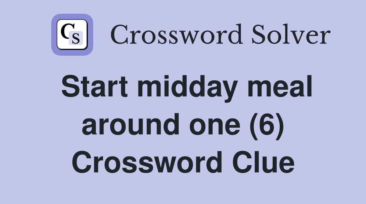 Start midday meal around one (6) Crossword Clue