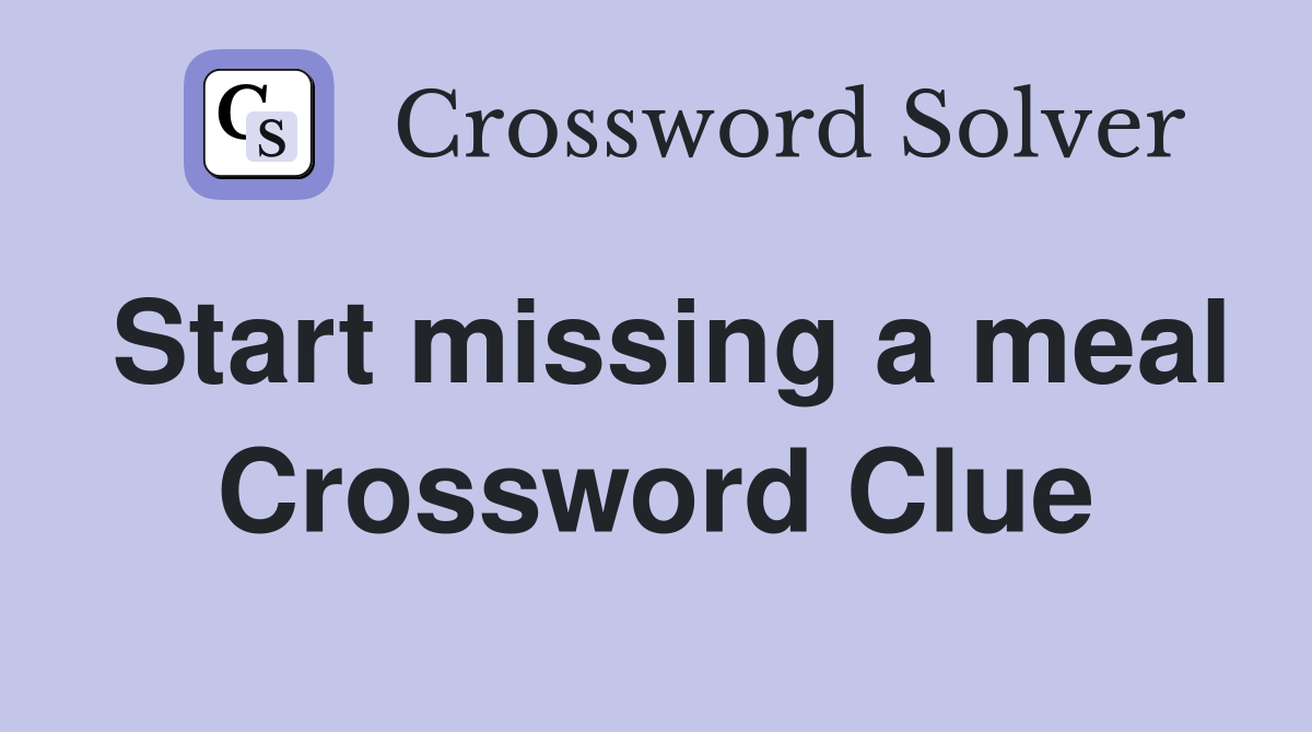 Start missing a meal Crossword Clue