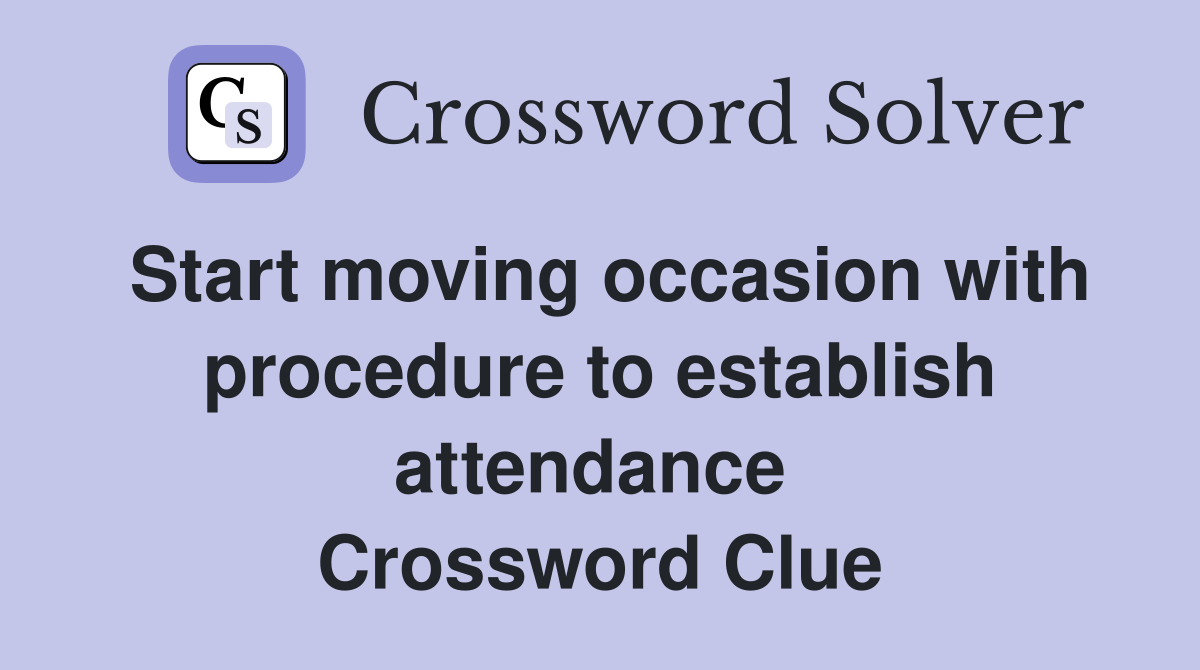 Start moving occasion with procedure to establish attendance  Crossword Clue