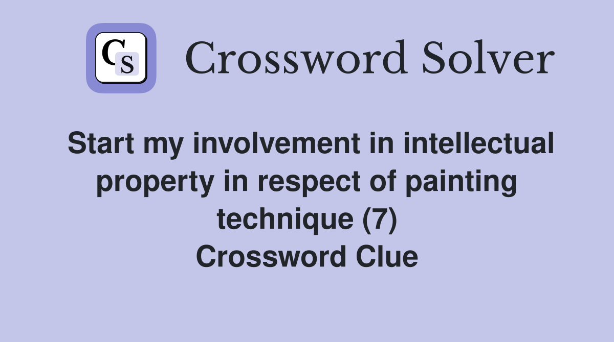 Start my involvement in intellectual property in respect of painting technique (7) Crossword Clue
