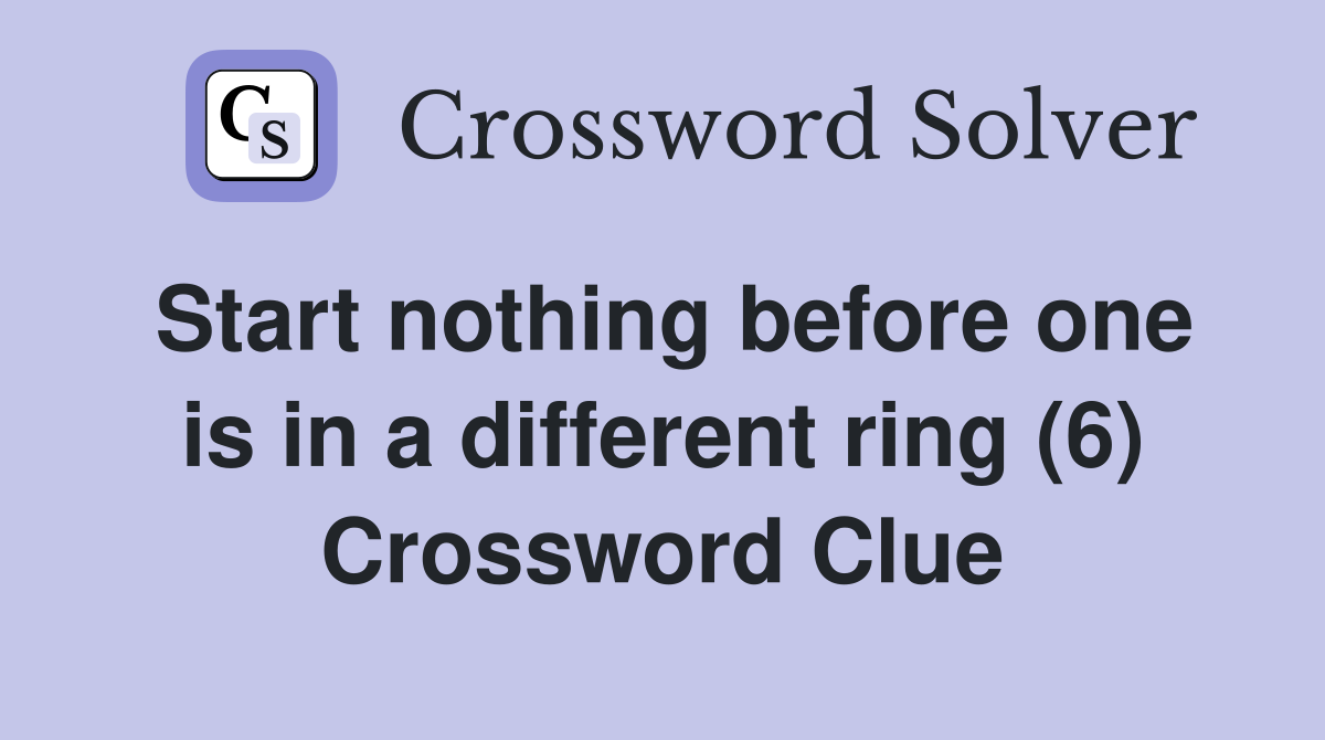 Start nothing before one is in a different ring (6) Crossword Clue