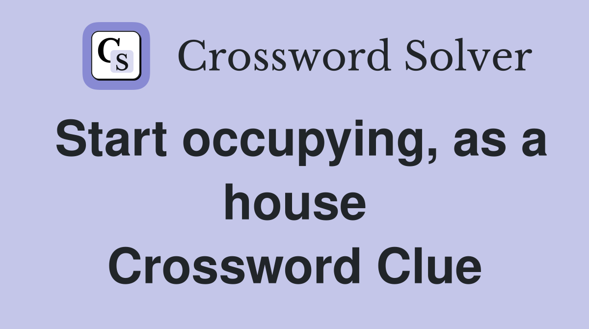 Start occupying, as a house Crossword Clue