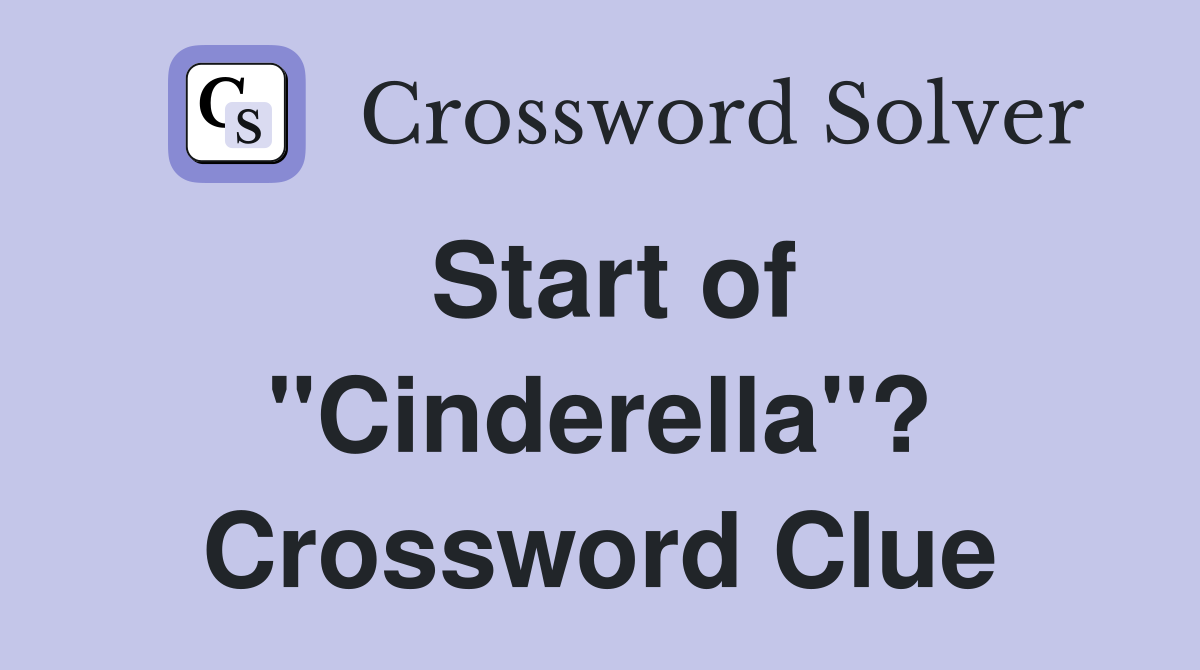 Start of "Cinderella"? Crossword Clue