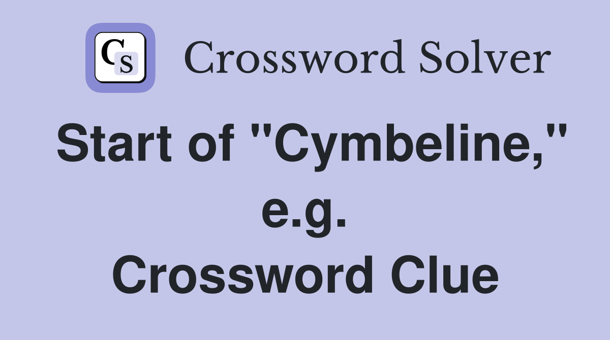 Start of "Cymbeline," e.g. Crossword Clue