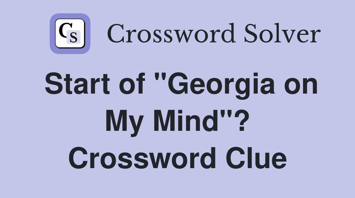 Start of "Georgia on My Mind"? Crossword Clue