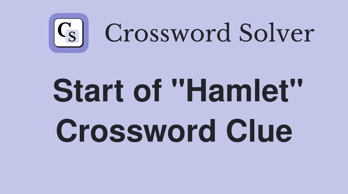 Start of "Hamlet" Crossword Clue