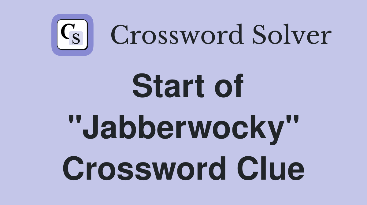 Start of "Jabberwocky" Crossword Clue
