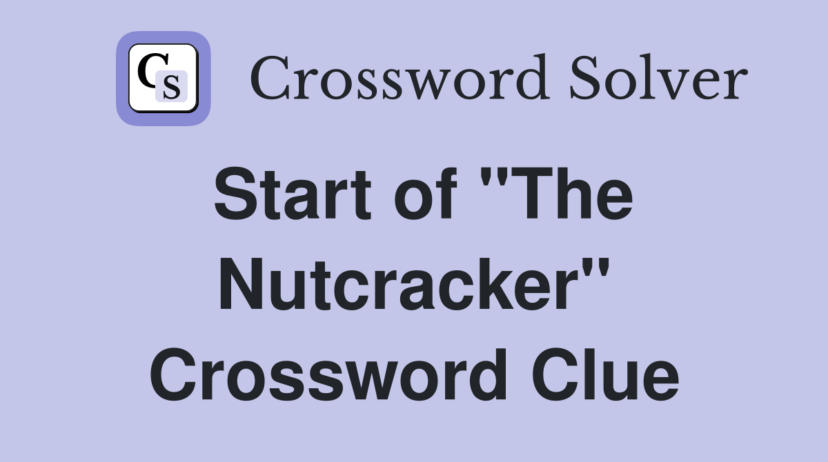 Start of "The Nutcracker" Crossword Clue