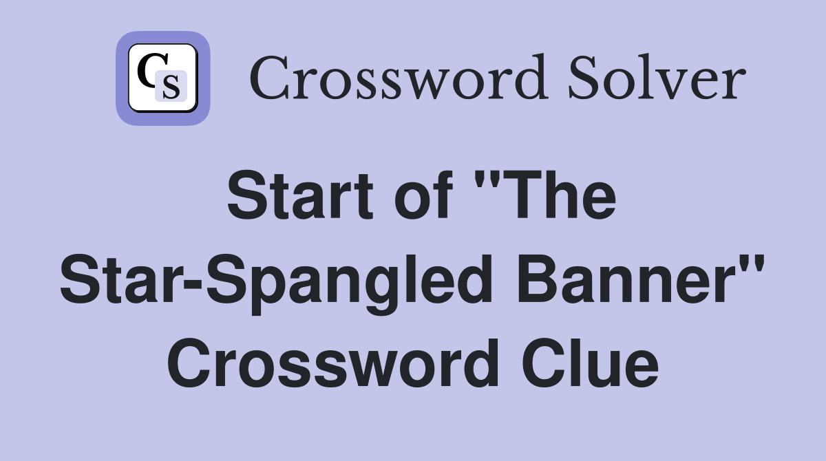 Start of "The Star-Spangled Banner" Crossword Clue