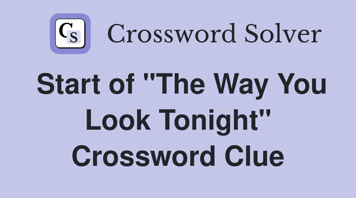 Start of "The Way You Look Tonight" Crossword Clue
