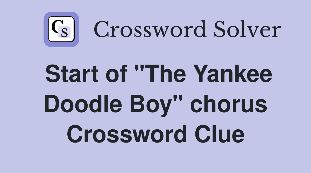 Start of "The Yankee Doodle Boy" chorus Crossword Clue