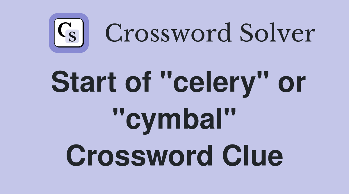 Start of "celery" or "cymbal" Crossword Clue