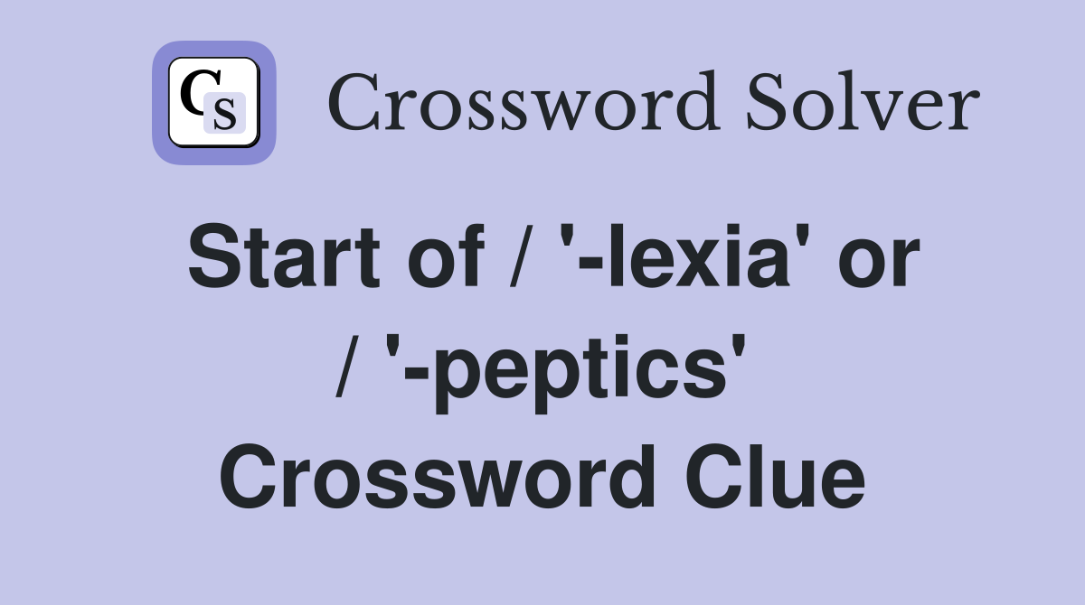 Start of / '-lexia' or / '-peptics' Crossword Clue