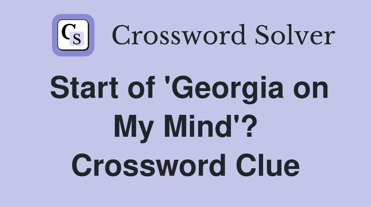 Start of 'Georgia on My Mind'? Crossword Clue