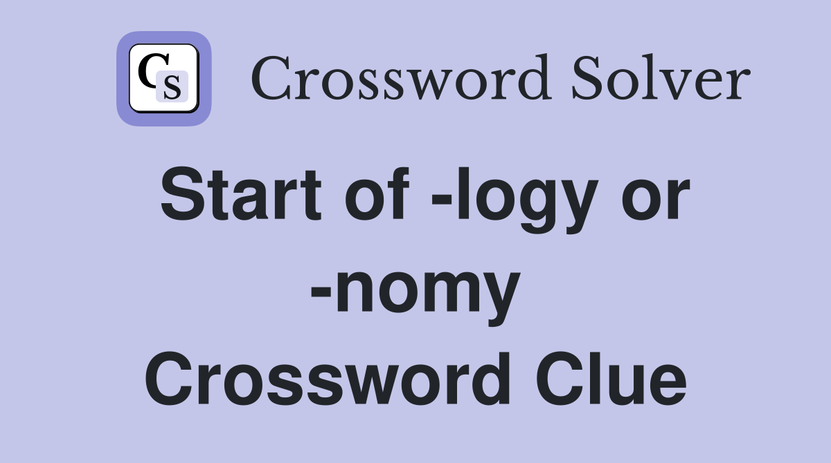 Start of -logy or -nomy Crossword Clue