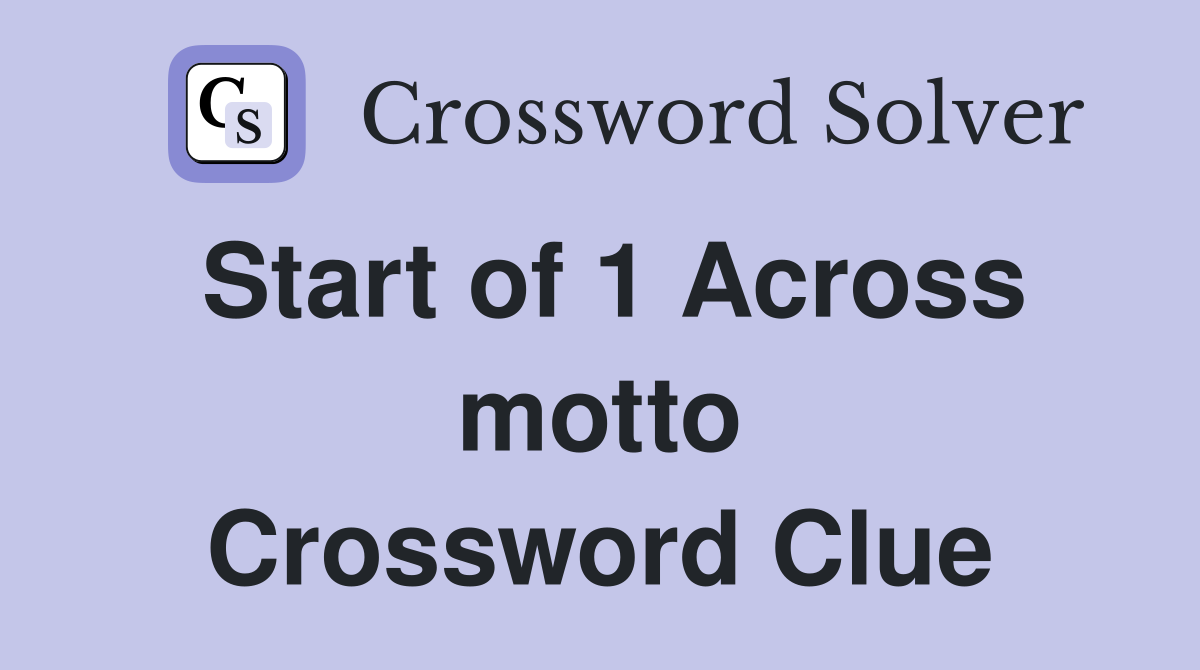 Start of 1 Across motto Crossword Clue