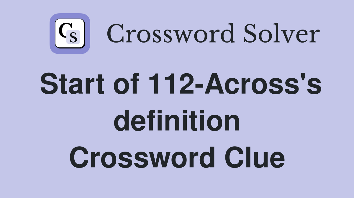 Start of 112-Across's definition Crossword Clue